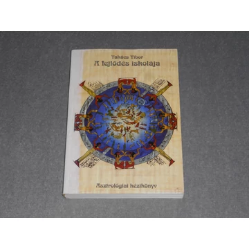 Takács Tibor - A fejlődés iskolája - Asztrológiai kézikönyv (Táblázatokkal)