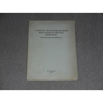 A magyar munkásmozgalom Bács-Kiskun megyei harcosai - Életrajzgyűjtemény