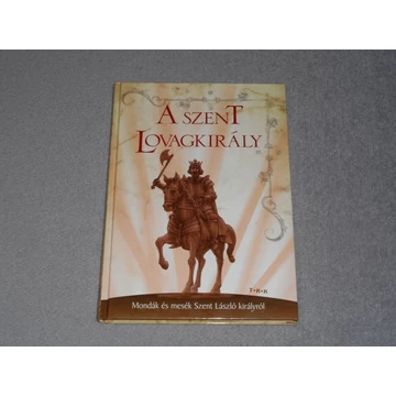 Beregszászi Zsolt (szerk.) - A szent lovagkirály - Mondák és mesék Szent László királyról
