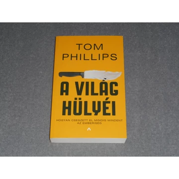 Tom Phillips - A világ hülyéi - Hogyan cseszett el mindig mindent az emberiség