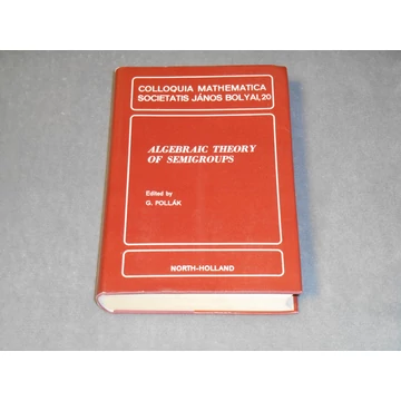 Algebraic Theory of Semigroups - G. Pollák (szerk.) - Bolyai János Matematikai Társulat, 1979.