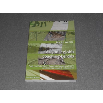 Martin Wehrle - Az 500 legjobb coaching kérdés - Nagy munkatankönyv kezdők és haladók számára 