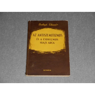 Balogh Elemér - Az ​antiszemitizmus és a cionizmus igazi arca