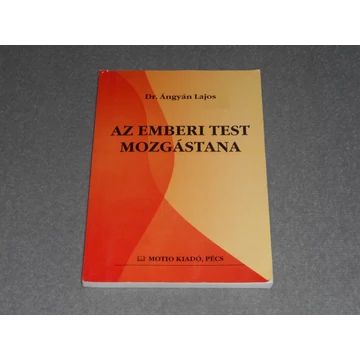 Dr. Ángyán Lajos - Az emberi test mozgástana 