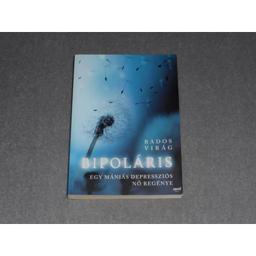 Rados Virág - Bipoláris - Egy mániás depressziós nő regénye