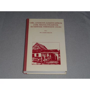 Dr. Endes Miklós - Csík-, ​Gyergyó-, Kászon-székek (Csík megye) földjének és népének története 1918-ig