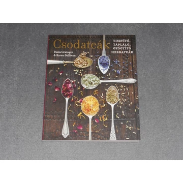 Paula Grainger, Karen Sullivan - Csodateák - Gyógyító, tápláló, tisztító herbateák