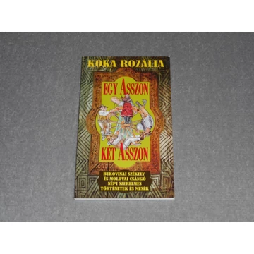 Kóka Rozália - Egy asszon Két asszon - Bukovinai székely és moldvai csángó népi szerelmes történetek és mesék