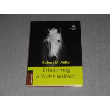 Robert M. Miller - Értsük ​meg a ló viselkedését! (Lovaskultúra sorozat 3.)