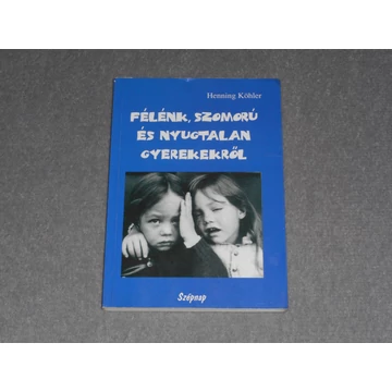 Henning Köhler - Félénk, szomorú és nyugtalan gyerekekről - Egy spirituális nevelési gyakorlat alapjai