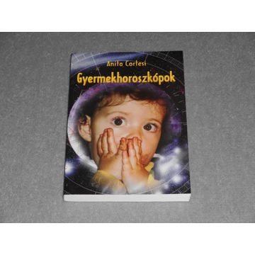 Anita Cortesi - Gyermekhoroszkópok - Az asztrológia a kulcs gyermekeink szívéhez