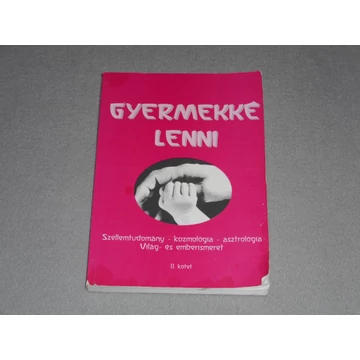 Kovács Gabriella - Gyermekké lenni II. kötet - Szellemtudomány, kozmológia, asztrológia, világ- és emberismeret