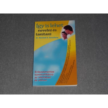 Dr. Marshall B. Rosenberg - Így is lehet nevelni és tanítani - Erőszakmentes kommunikáció az iskolában és otthon 