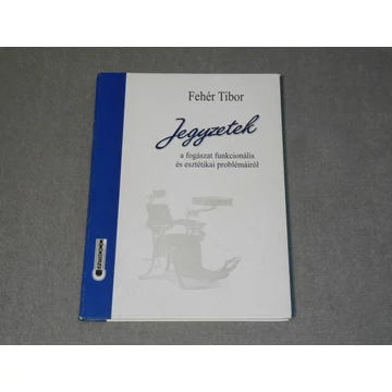 Fehér Tibor - Jegyzetek a fogászat funkcionális és esztétikai problémáiról 