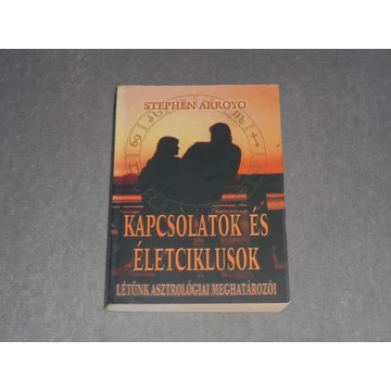 Stephen Arroyo - Kapcsolatok és életciklusok - Létünk asztrológiai meghatározói