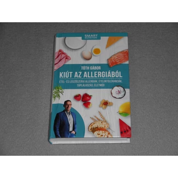 Tóth Gábor - Kiút az allergiából - Étel- és légzőszervi allergiák, ételintoleranciák, táplálkozás, életmód