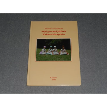 Pécsiné Ács Sarolta - Népi gyermekjátékok Kalocsa környékén