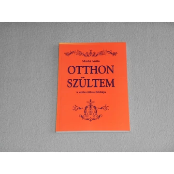 Márki Anita - Otthon szültem - A szülés titkos bibliája