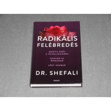 Dr. Shefali Tsabary - Radikális felébredés - Meríts erőt a fájdalmaidból, fogadd el önmagad, légy szabad