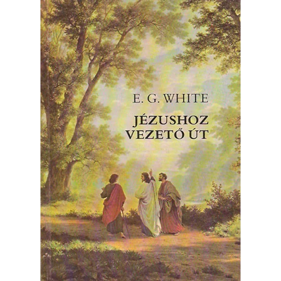 E. G. White - Jézushoz ​vezető út - Rendelés mellé AJÁNDÉKBA VÁLASZTHATÓ