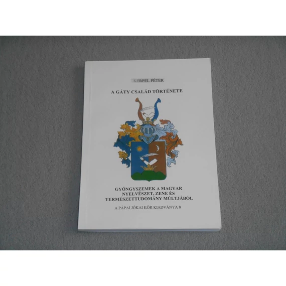Kerpel Péter - A Gáty család története - Gyöngyszemek a magyar nyelvészet, zene és természettudomány múltjából - Dedikált! 
