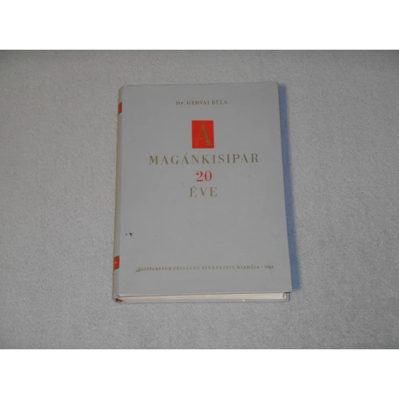 Dr. Gervai Béla - A magánkisipar 20 éve - Kisiparosok országos szervezete kiadása 1965.