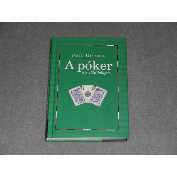 Phil Gordon - A póker kis zöld könyve - Tanácsok és tudnivalók a No Limit Texas Hold'em világából