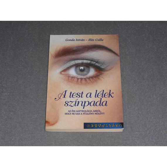 Gonda István, Illés Csilla - A test a lélek színpada - Az ősi asztrológia arról, hogy mi van a függöny mögött