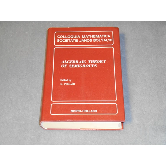 Algebraic Theory of Semigroups - G. Pollák (szerk.) - Bolyai János Matematikai Társulat, 1979.