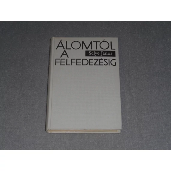 Selye János - Álomtól a felfedezésig - Egy tudós vallomásai
