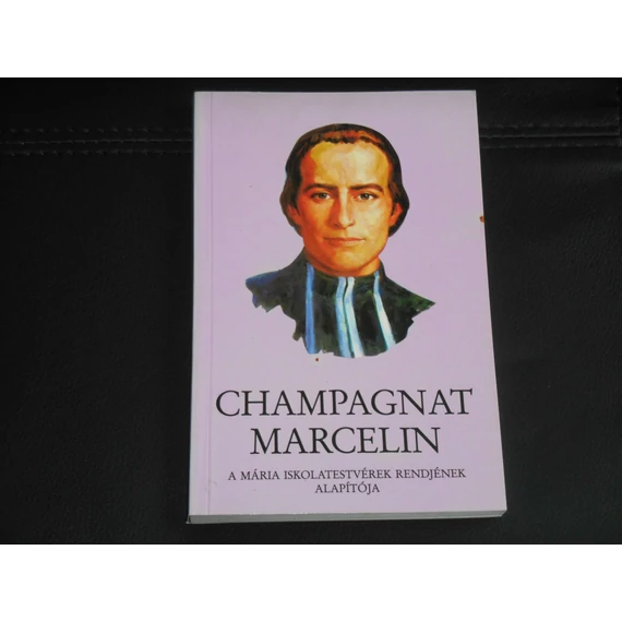 Champagnat Marcelin - A Mária Iskolatestvérek rendjének alapítója - Máté testvér, G. Michel testvér 