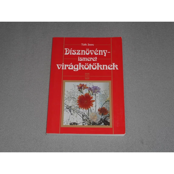 Tóth Imre - Dísznövényismeret virágkötőknek