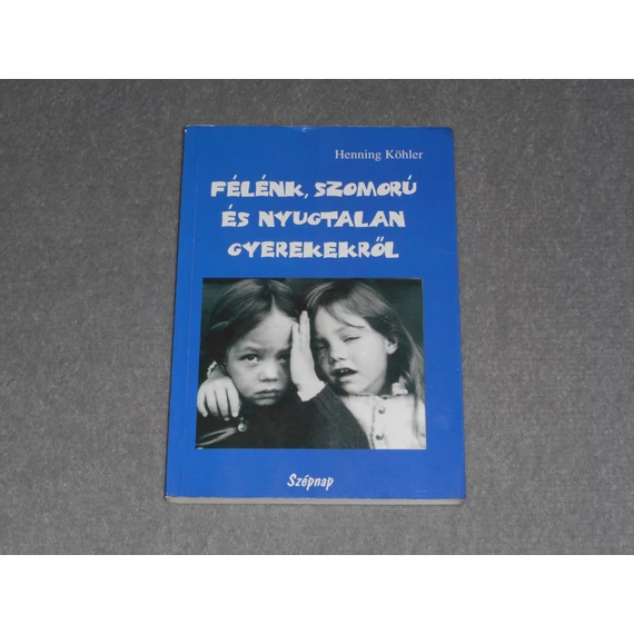 Henning Köhler - Félénk, szomorú és nyugtalan gyerekekről - Egy spirituális nevelési gyakorlat alapjai