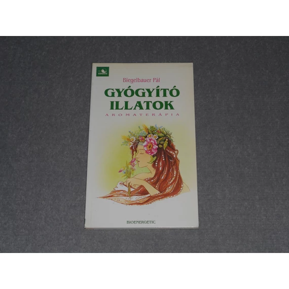 Biegelbauer Pál - Gyógyító illatok - Aromaterápia