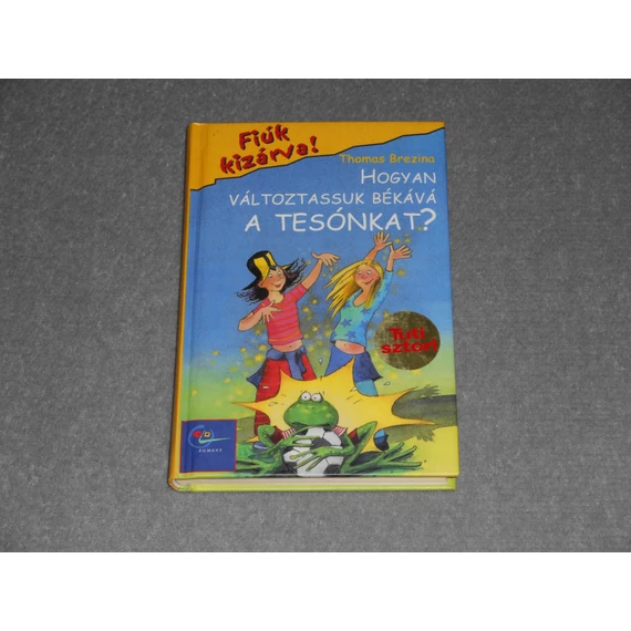 Thomas Brezina - Hogyan változtassuk békává a tesónkat? - Fiúk kizárva! sorozat