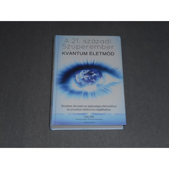 Cary Ellis - A 21. századi Szuperember - Kvantum életmód - Részletes útmutató az egészséges életmódhoz és a kvantum életforma megéléséhez 