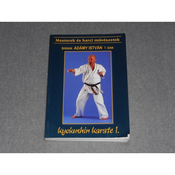 Adámy István - Kyokushin karate I. 1. - Mesterek és harci művészetek