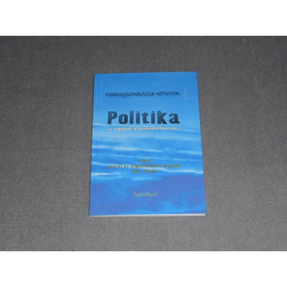 Politika az egyéni szuverenitás felé - Ghis szavai és elgondolásai alapján - Perszonokrácia kötetek 4.