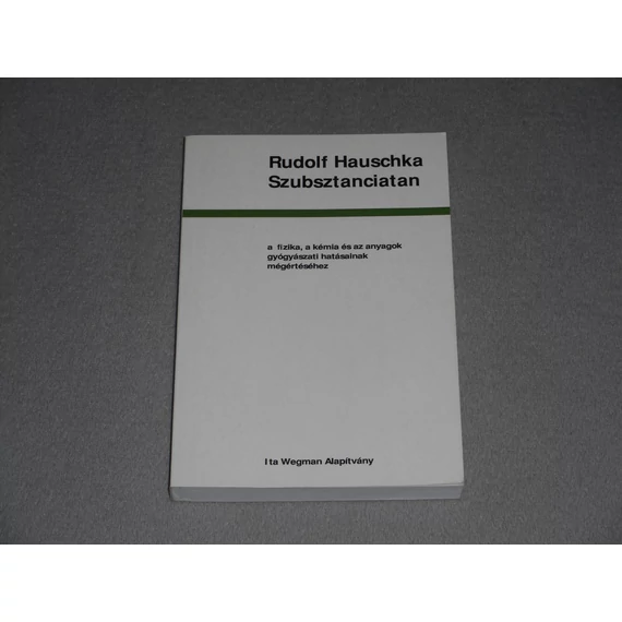 Rudolf Hauschka - Szubsztanciatan - A fizika, a kémia és az anyagok gyógyászati hatásainak megértéséhez