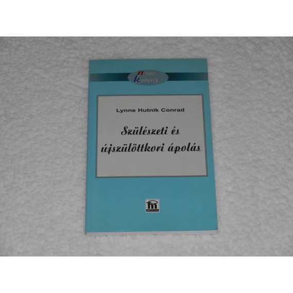 Lynne Hutnik Conrad - Szülészeti és újszülöttkori ápolás 