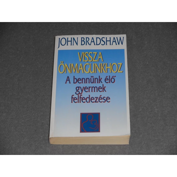 John Bradshaw - Vissza önmagunkhoz - A bennünk élő gyermek felfedezése