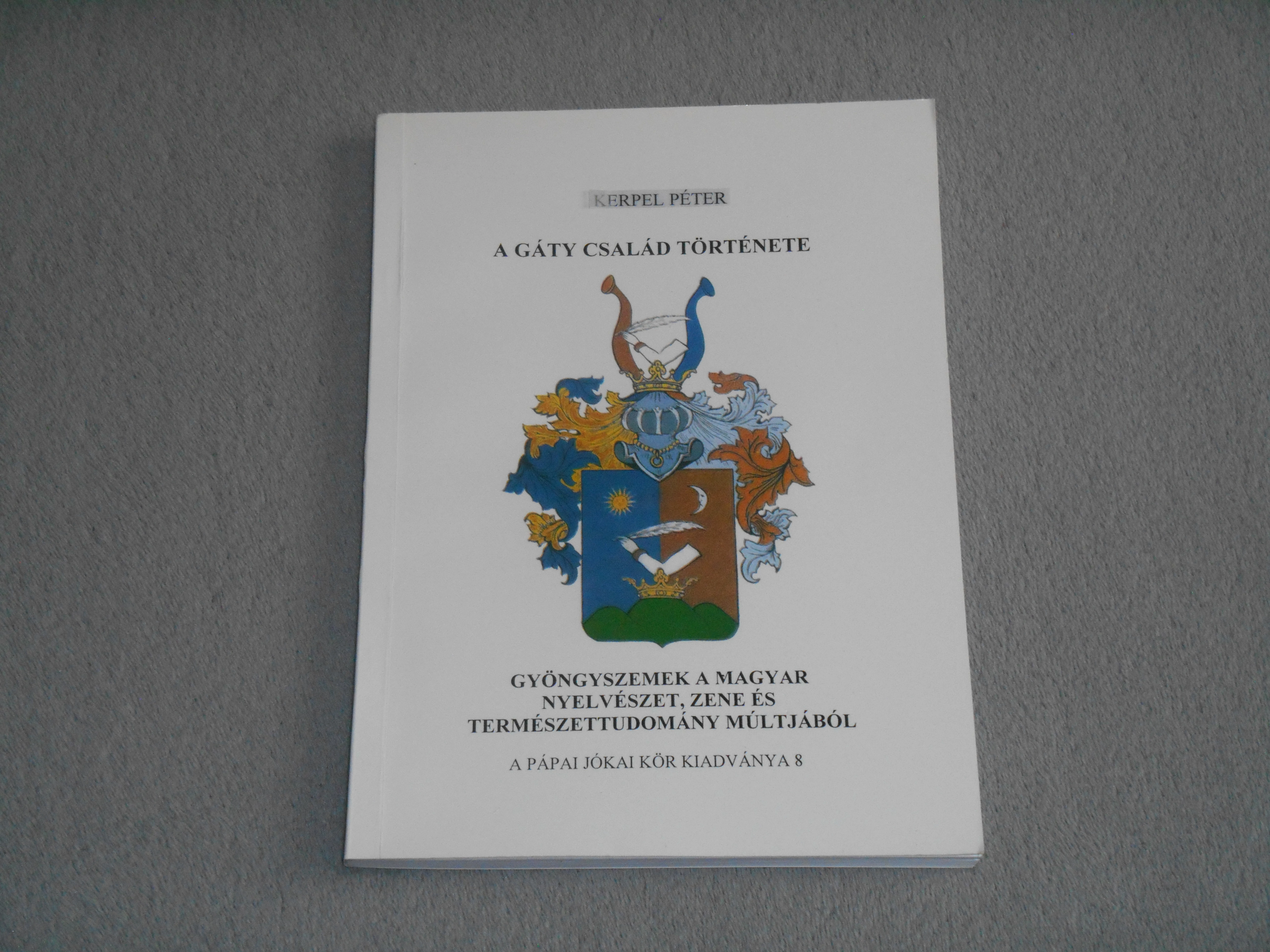 Kerpel Péter - A Gáty család története - Gyöngyszemek a magyar nyelvészet, zene és természettudomány múltjából - Dedikált! 
