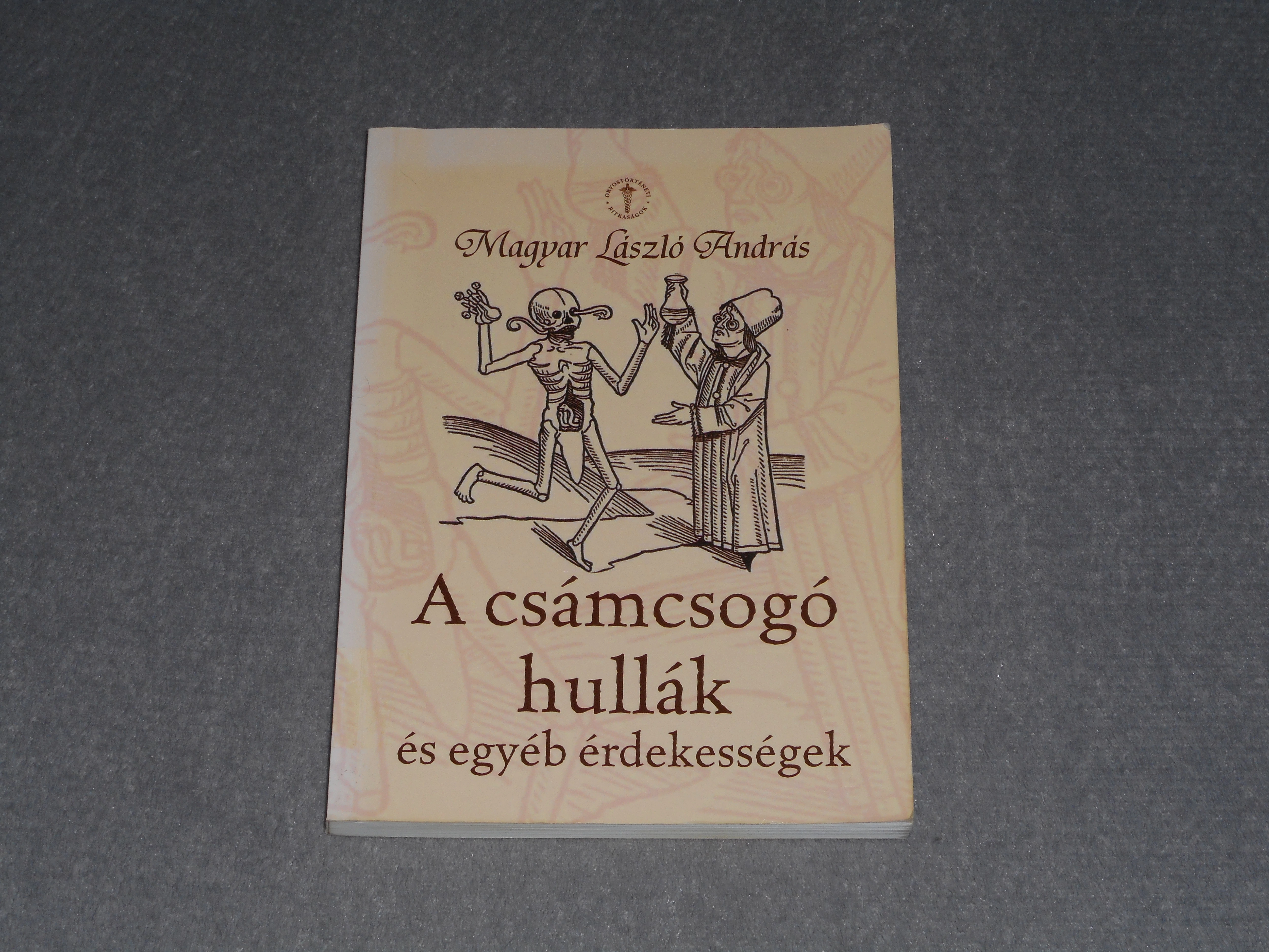 Magyar László András - A csámcsogó hullák és egyéb érdekességek (Orvostörténeti ritkaságok sorozat)