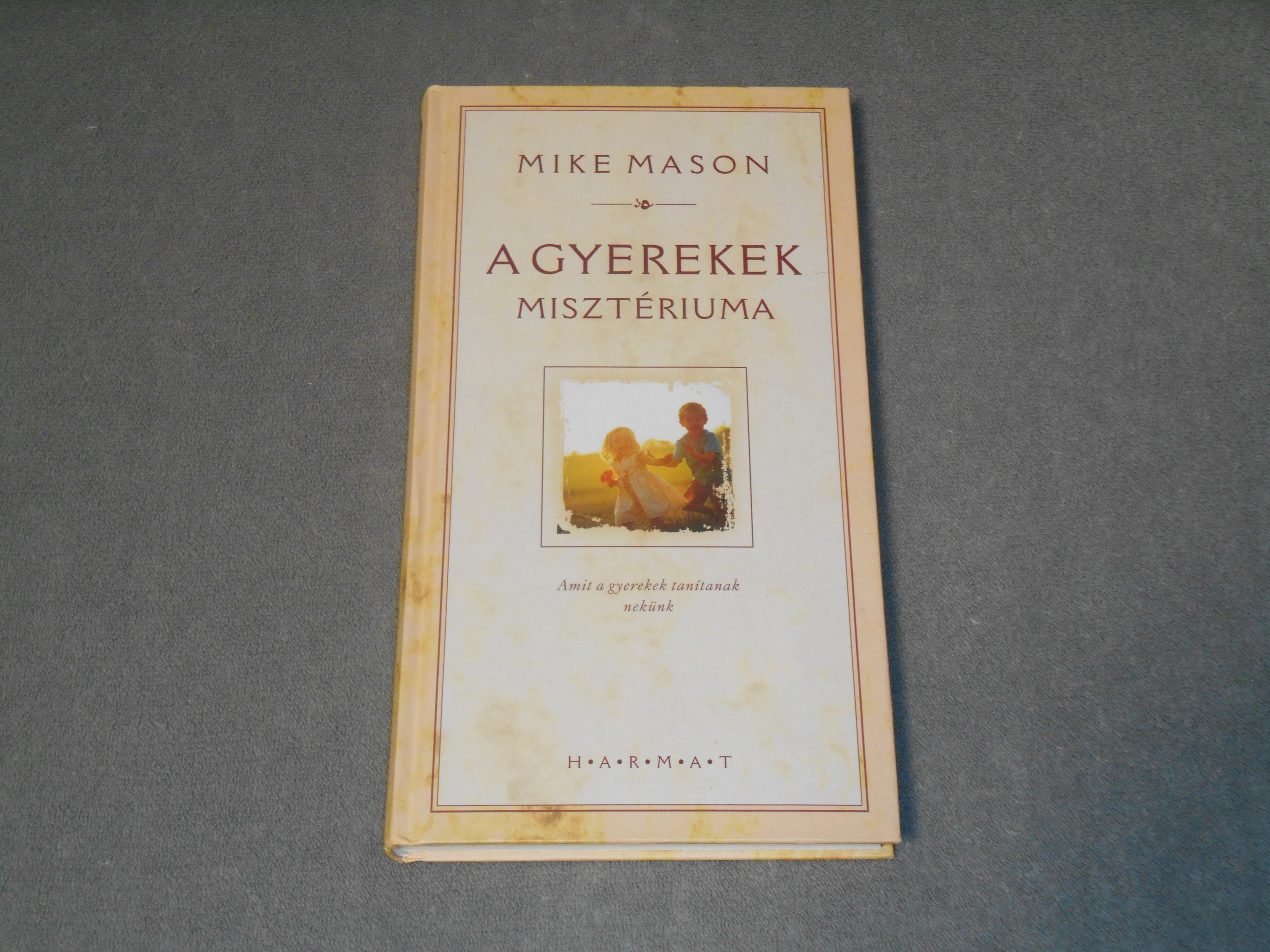 Mike Mason - A gyerekek misztériuma - Amit a gyerekek tanítanak nekünk