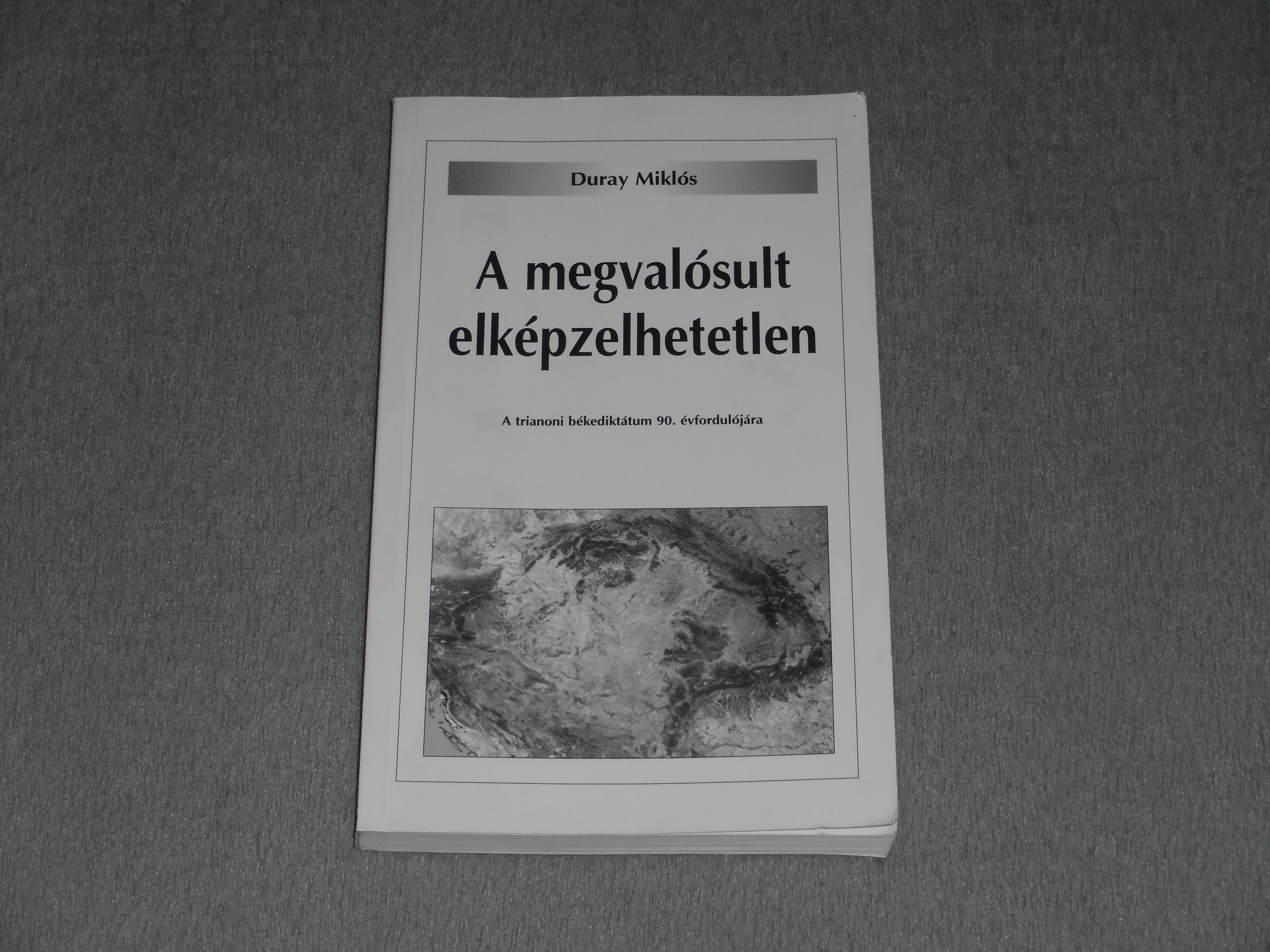 Duray Miklós - A megvalósult elképzelhetetlen - A trianoni békediktátum 90. évfordulójára - Dedikált!