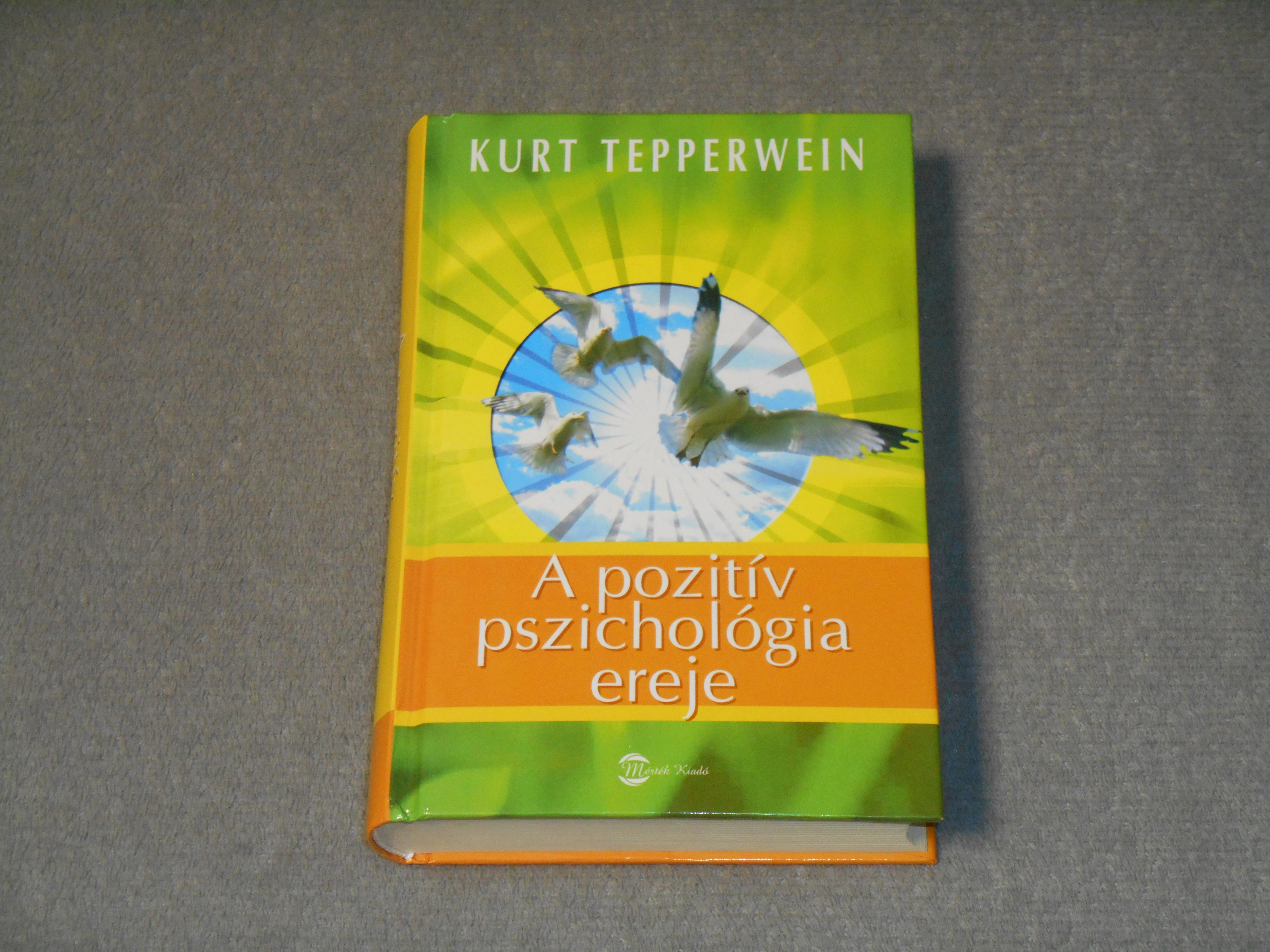 Kurt Tepperwein - A pozitív pszichológia ereje - Mentális technikák egy energiával teli élethez