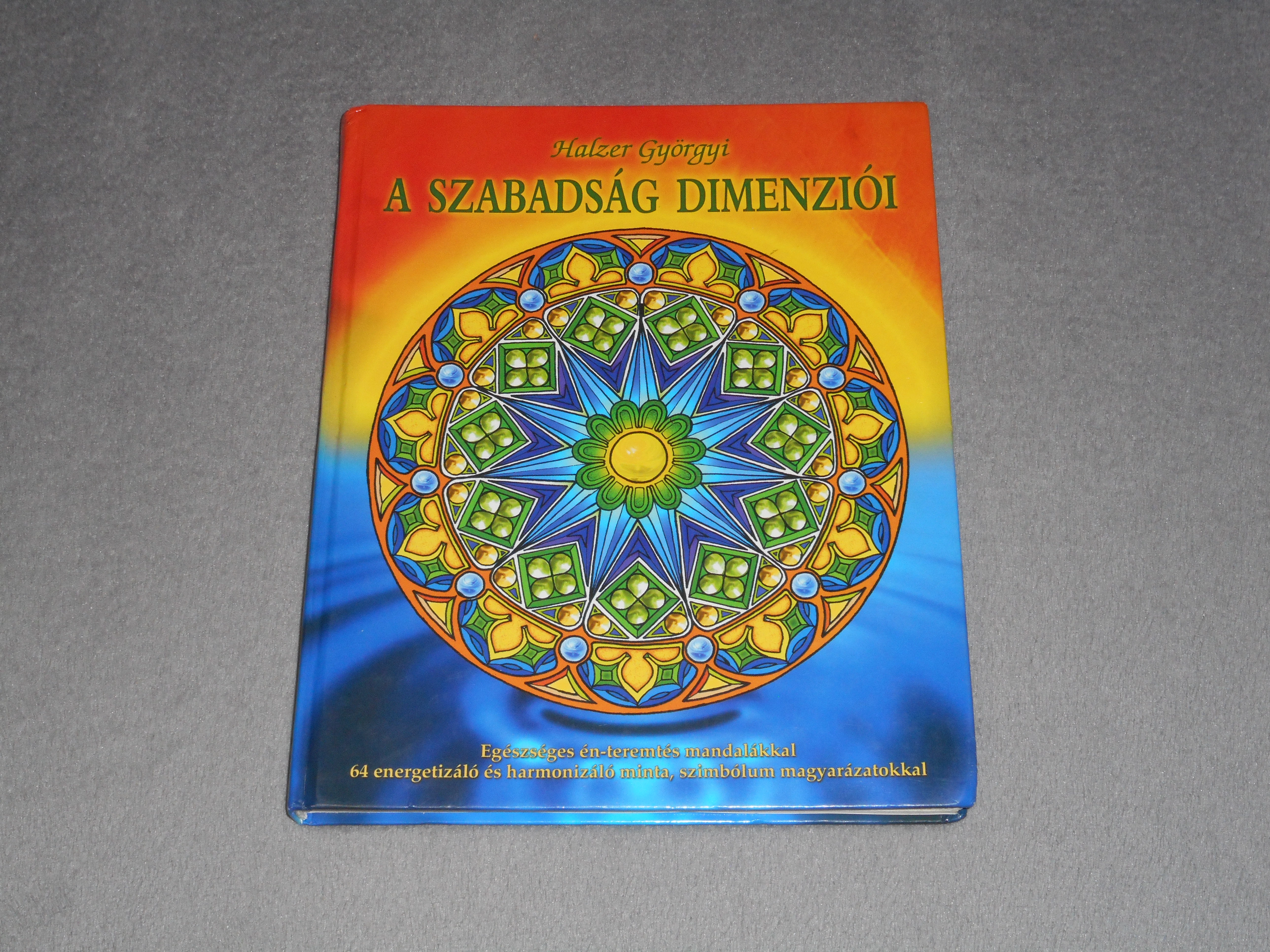Halzer Györgyi - A szabadság dimenziói - Egészséges én-teremtés mandalákkal - 64 energetizáló és harmonizáló minta, szimbólum
