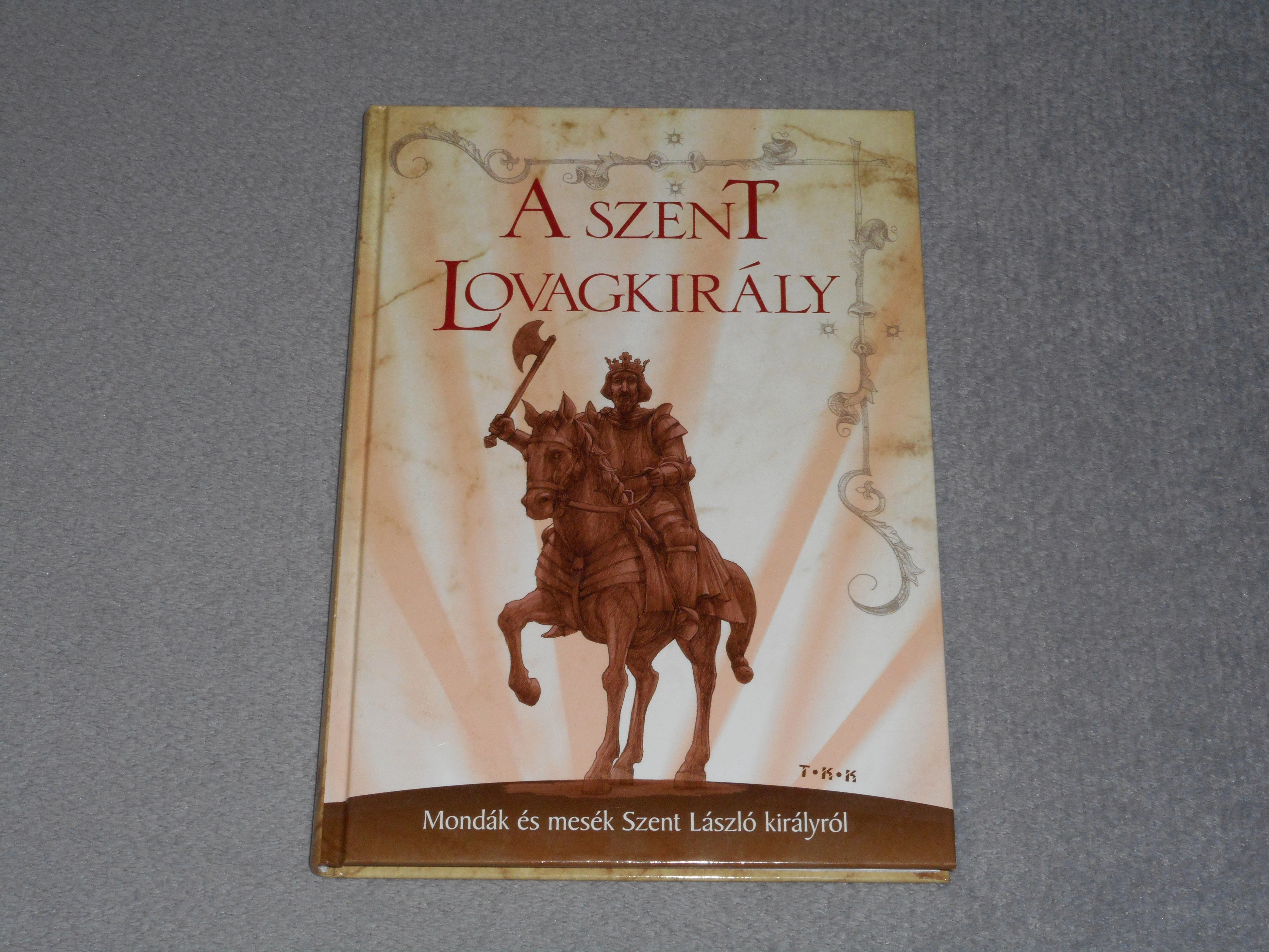 Beregszászi Zsolt (szerk.) - A szent lovagkirály - Mondák és mesék Szent László királyról