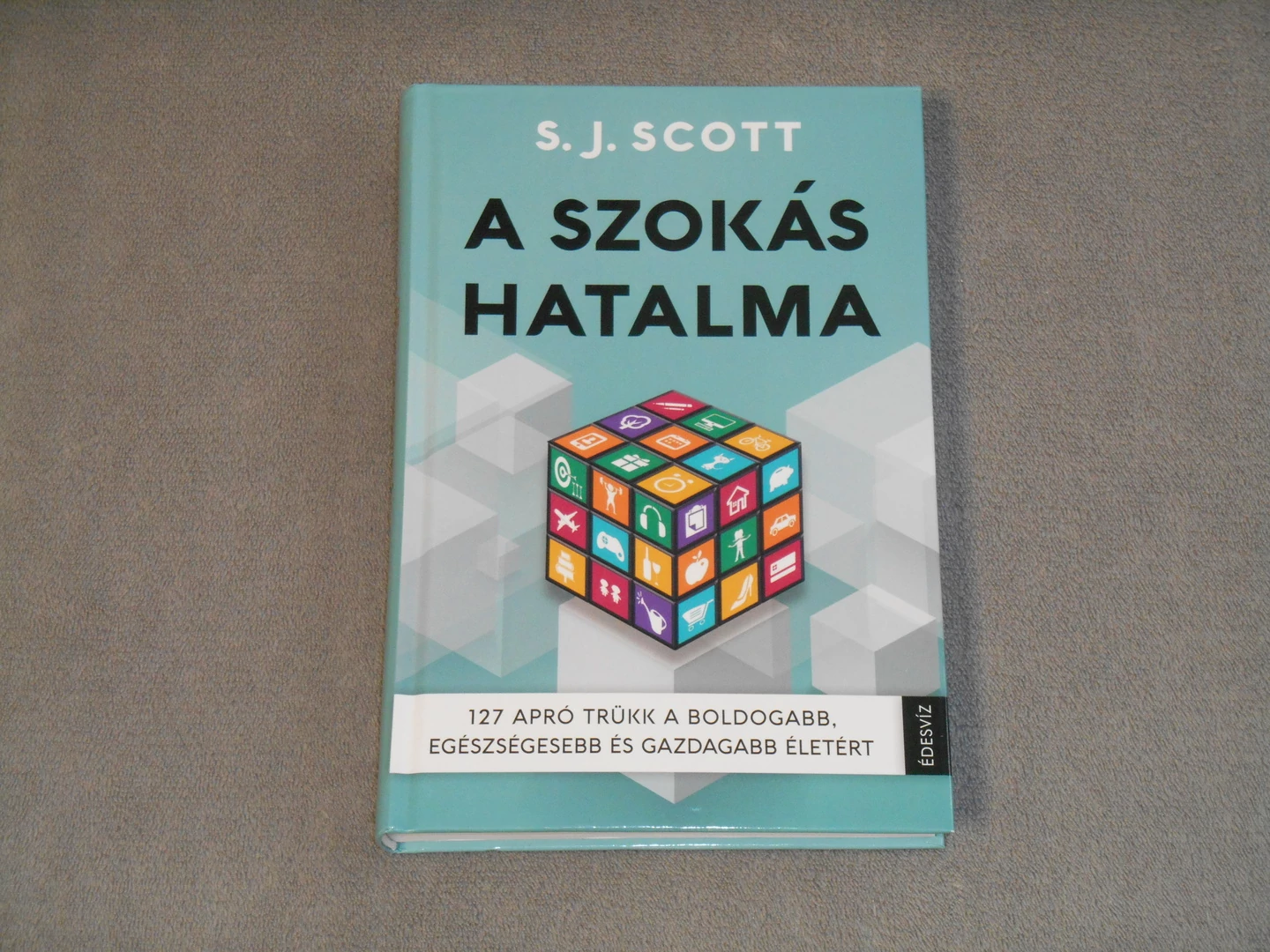 S. J. Scott - A szokás hatalma - 127 apró trükk a boldogabb, egészségesebb és gazdagabb életért
