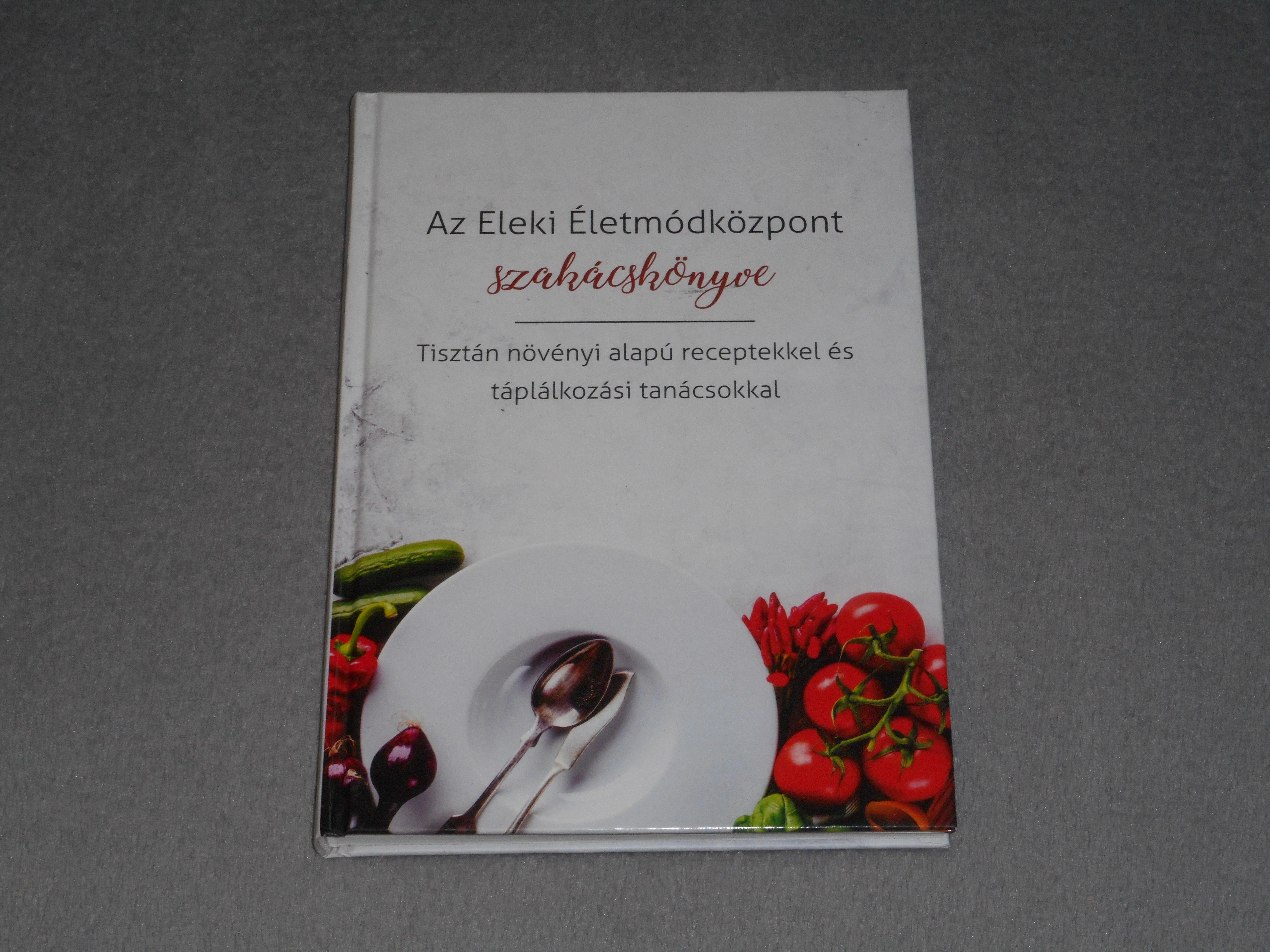 Az Eleki Életmódközpont szakácskönyve - Tisztán növényi alapú receptekkel és táplálkozási tanácsokkal